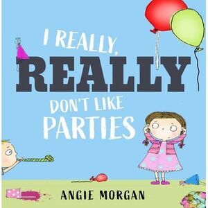 I Really, Really Don't Like Parties -- Angie Morgan